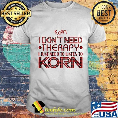 I don't need therapy i just need to listen to korn shirt