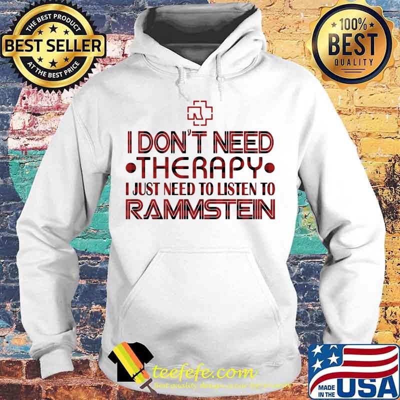 I don't need therapy i just need to listen to rammstein s Hoodie I don't need therapy i just need to listen to rammstein s Hoodie