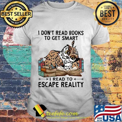 I Don't Read Books To Get Smart I Read To Escape Reality Owl Shirt