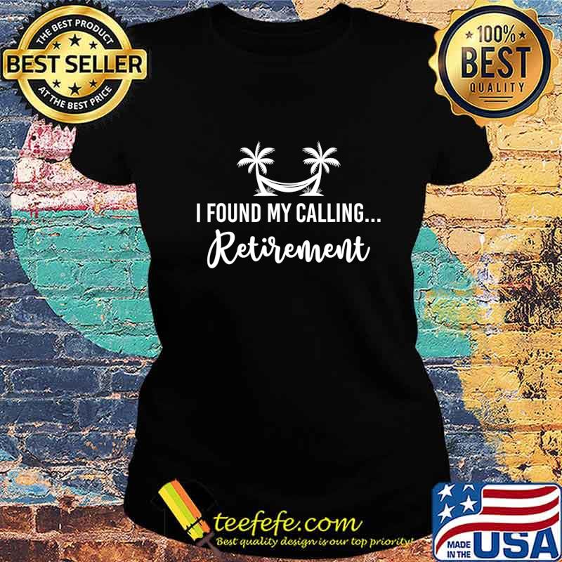 I Found My Calling Retirement Humor Summer Vacation Gift T-Shirt Ladies tee I Found My Calling Retirement Humor Summer Vacation Gift T-Shirt Ladies tee