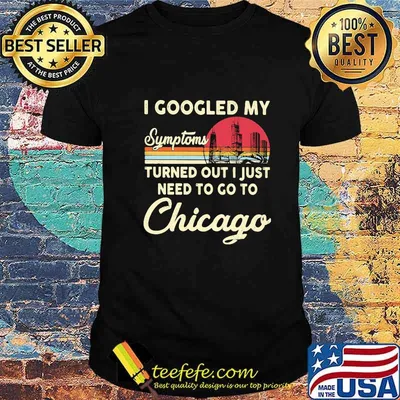 I googled my symptoms turns out i just need to go to chicago vintage retro shirt