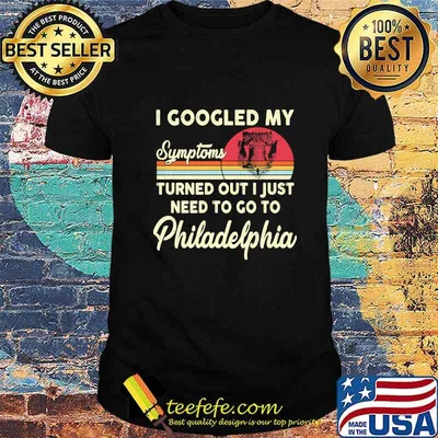I googled my symptoms turns out i just need to go to philadelphia vintage retro shirt