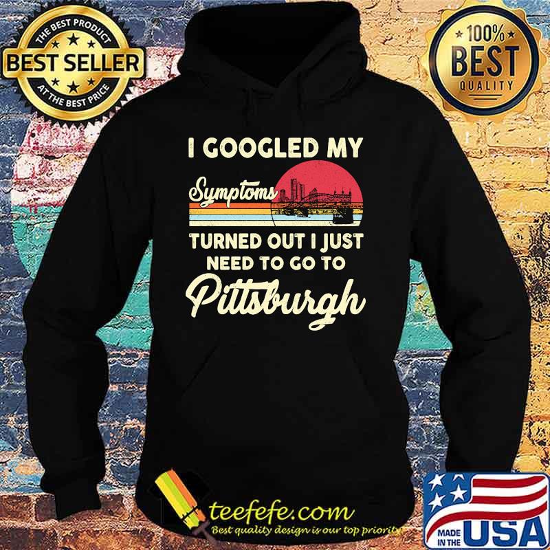 I googled my symptoms turns out i just need to go to pittsburgh vintage retro s Hoodie I googled my symptoms turns out i just need to go to pittsburgh vintage retro s Hoodie