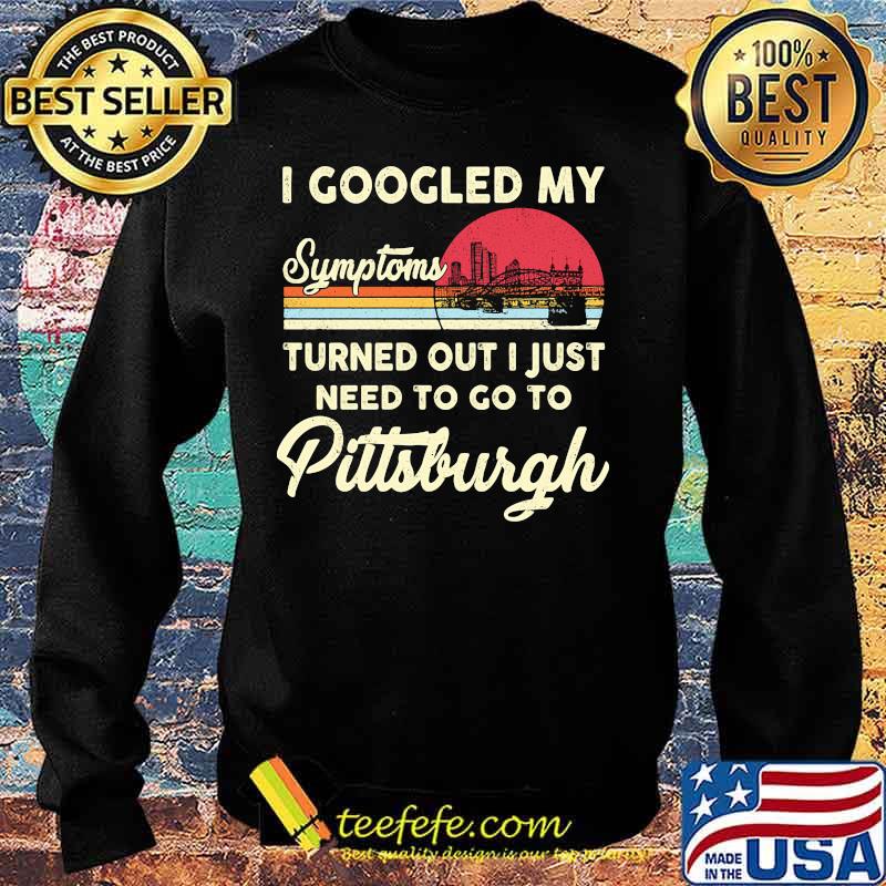 I googled my symptoms turns out i just need to go to pittsburgh vintage retro s Sweater I googled my symptoms turns out i just need to go to pittsburgh vintage retro s Sweater