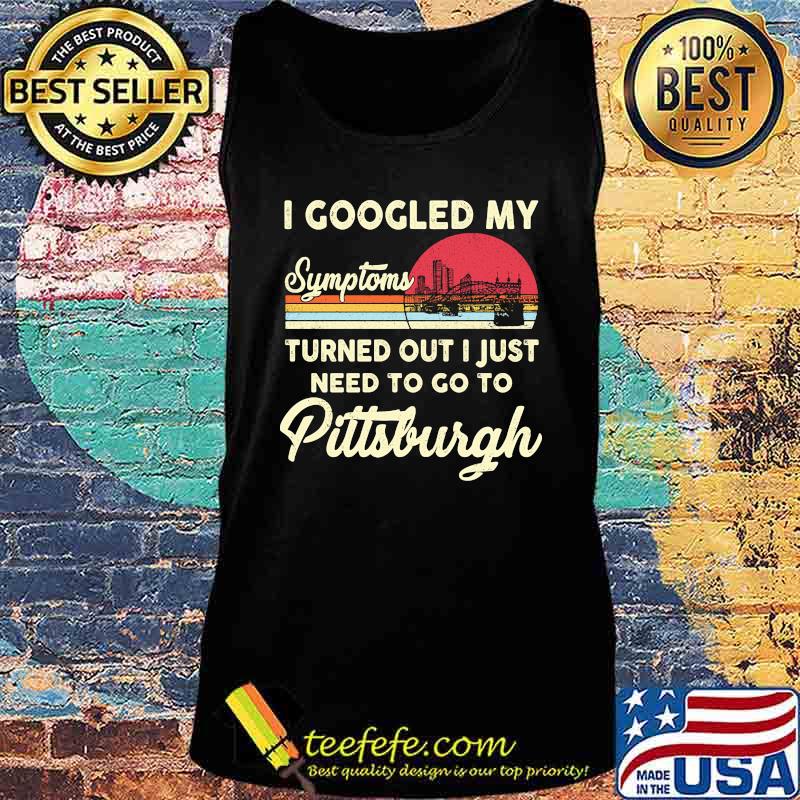 I googled my symptoms turns out i just need to go to pittsburgh vintage retro s Tank top I googled my symptoms turns out i just need to go to pittsburgh vintage retro s Tank top