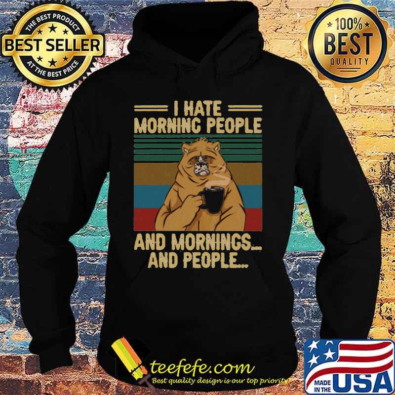 I HATE MORNING PEOPLE AND MORNINGS AND PEOPLE BEAR COFFEE VINTAGE RETRO SHIRT Hoodie I HATE MORNING PEOPLE AND MORNINGS AND PEOPLE BEAR COFFEE VINTAGE RETRO SHIRT Hoodie