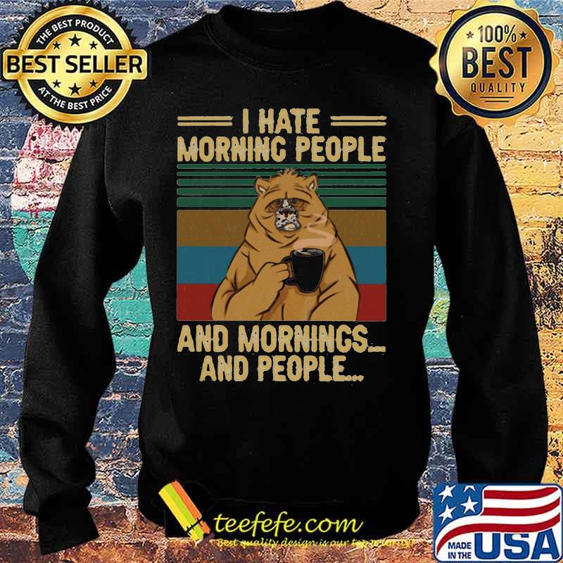 I HATE MORNING PEOPLE AND MORNINGS AND PEOPLE BEAR COFFEE VINTAGE RETRO SHIRT Sweater I HATE MORNING PEOPLE AND MORNINGS AND PEOPLE BEAR COFFEE VINTAGE RETRO SHIRT Sweater