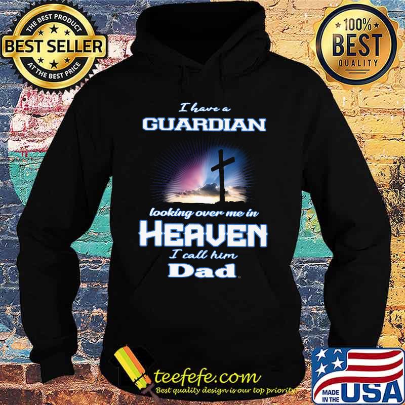 I have a guardian looking over me in heaven i call him dad s Hoodie I have a guardian looking over me in heaven i call him dad s Hoodie