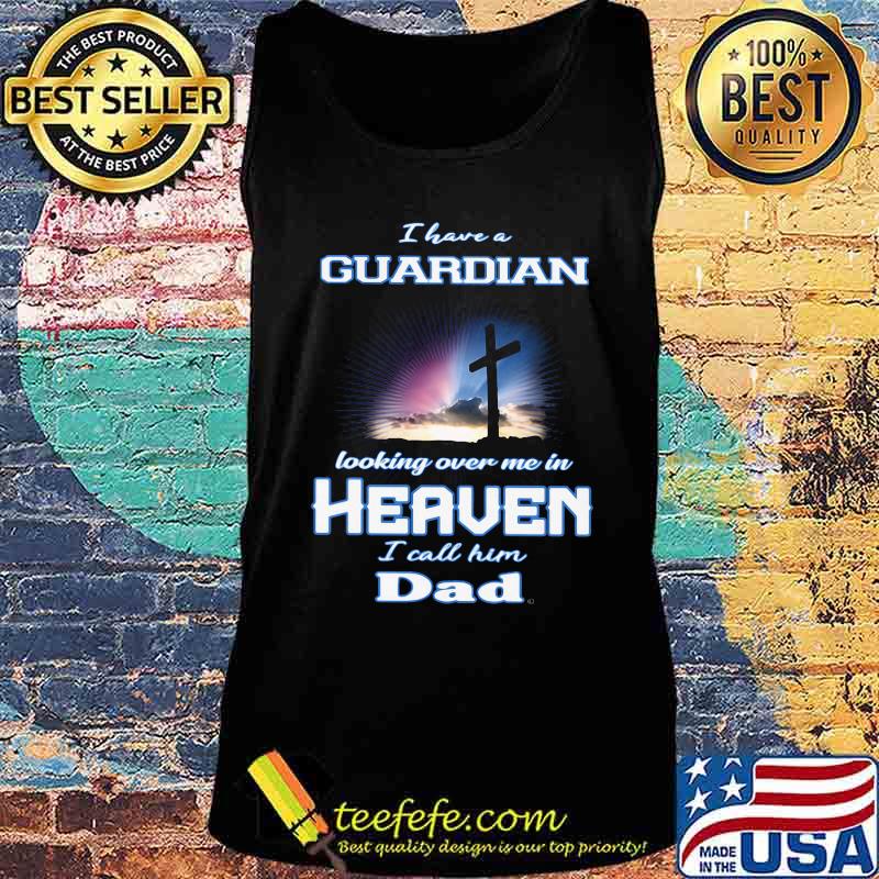I have a guardian looking over me in heaven i call him dad s Tank top I have a guardian looking over me in heaven i call him dad s Tank top