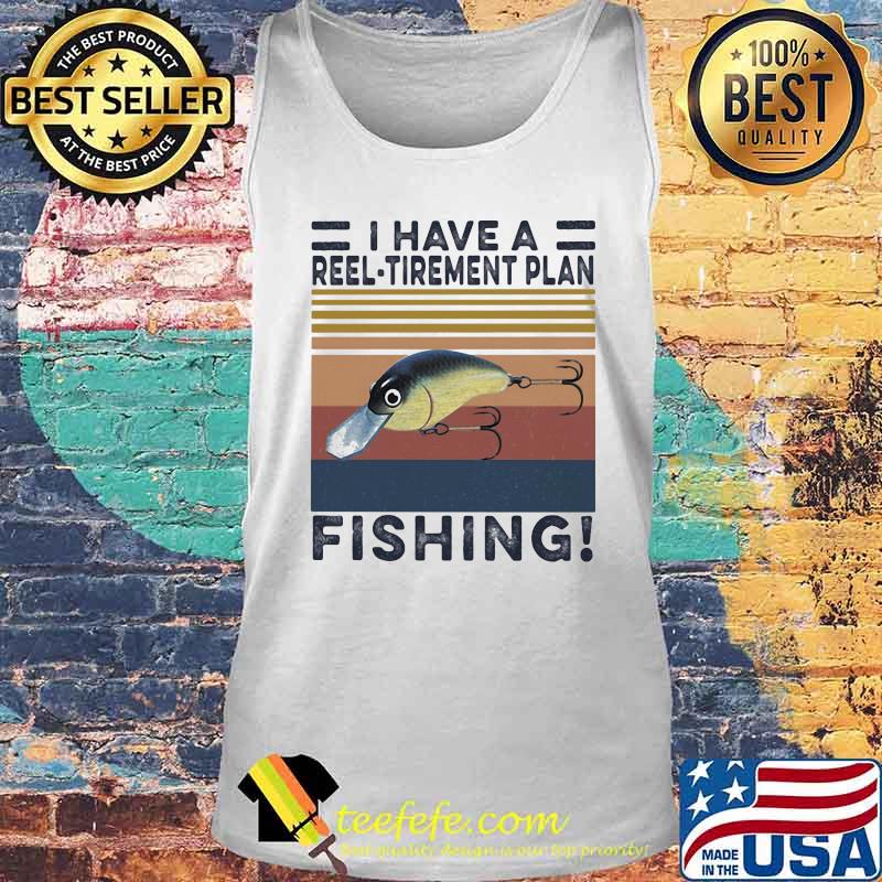 I HAVE A REEL TIREMENT PLAN FISHING VINTAGE RETRO SHIRT Tank top I HAVE A REEL TIREMENT PLAN FISHING VINTAGE RETRO SHIRT Tank top