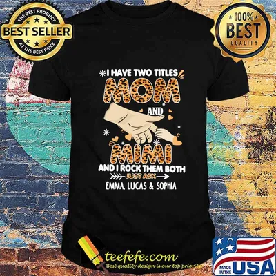 I Have Two Titles Mom And Mimi And I Rock Them Both Emma Lucas And Sophia Shirt