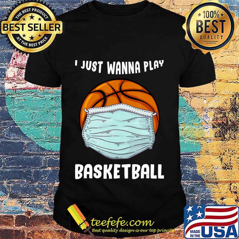 I Just Wanna Play Basketball Funny Quarantine Basketball T-Shirt