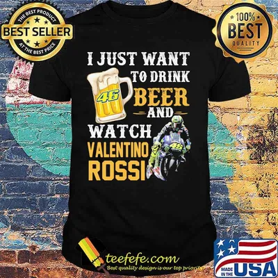 I just want to drink beer and watch valentino rossi shirt