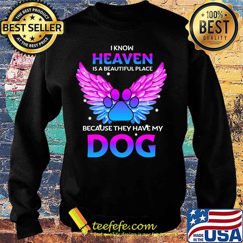 I know heaven is a beautiful place because they have my paw dog s Sweater I know heaven is a beautiful place because they have my paw dog s Sweater