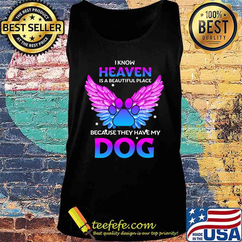 I know heaven is a beautiful place because they have my paw dog s Tank top I know heaven is a beautiful place because they have my paw dog s Tank top