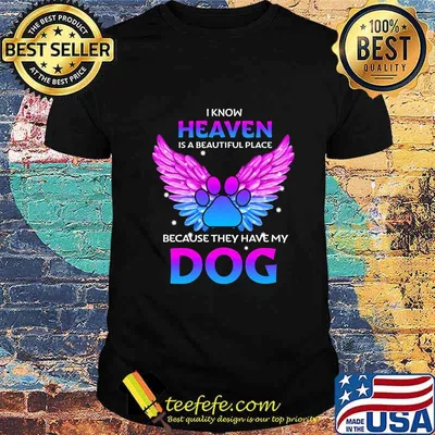 I know heaven is a beautiful place because they have my paw dog shirt