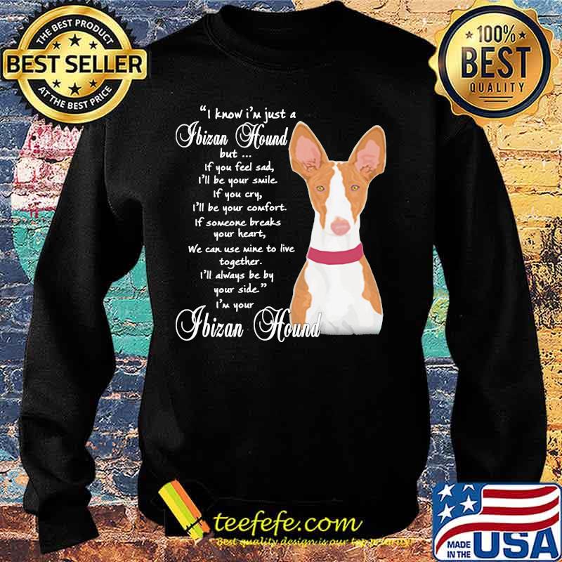 I know i'm just a ibizan hound but if you feel sad i'll be your smile if you cty s Sweater I know i'm just a ibizan hound but if you feel sad i'll be your smile if you cty s Sweater