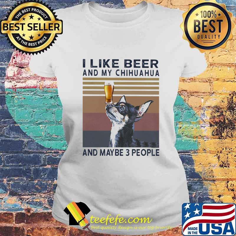 I like beer and my chihuahua and maybe 3 people vintage retro s Laides tee I like beer and my chihuahua and maybe 3 people vintage retro s Laides tee