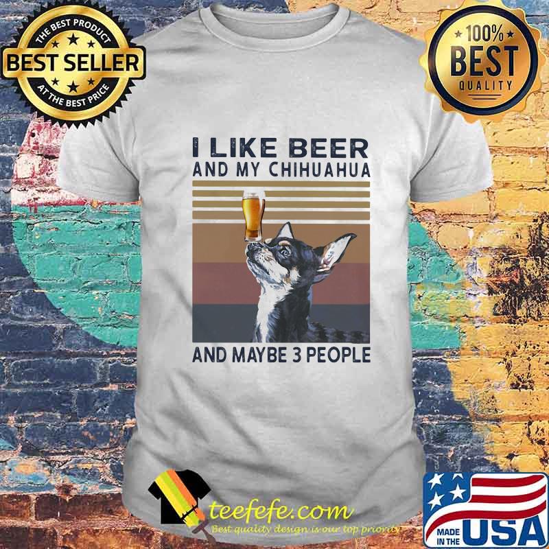 I like beer and my chihuahua and maybe 3 people vintage retro shirt I like beer and my chihuahua and maybe 3 people vintage retro shirt
