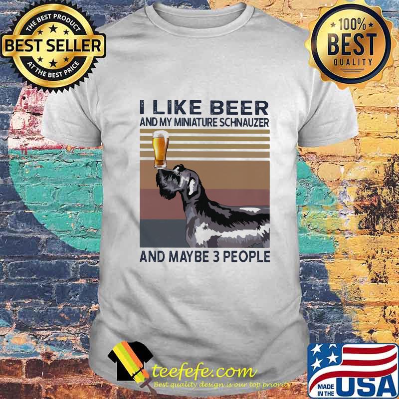 I like beer and my miniature schnauzer and maybe 3 people vintage retro shirt I like beer and my miniature schnauzer and maybe 3 people vintage retro shirt