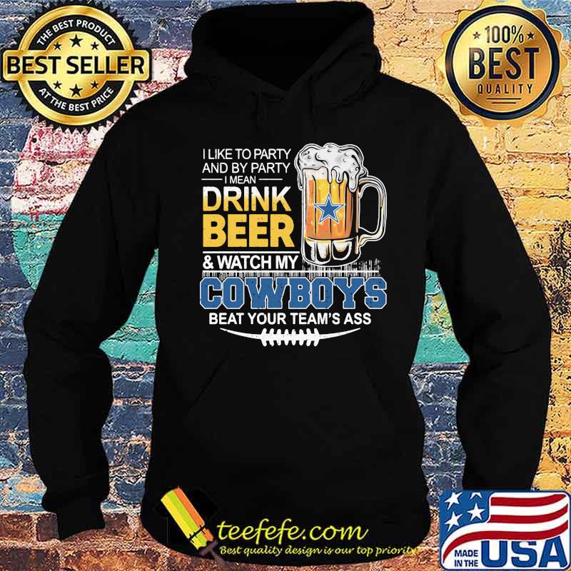 I like to party and by party i mean drink beer and watch my dallas cowboys beat your team's ass s Hoodie I like to party and by party i mean drink beer and watch my dallas cowboys beat your team's ass s Hoodie