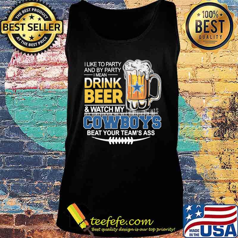 I like to party and by party i mean drink beer and watch my dallas cowboys beat your team's ass s Tank top I like to party and by party i mean drink beer and watch my dallas cowboys beat your team's ass s Tank top