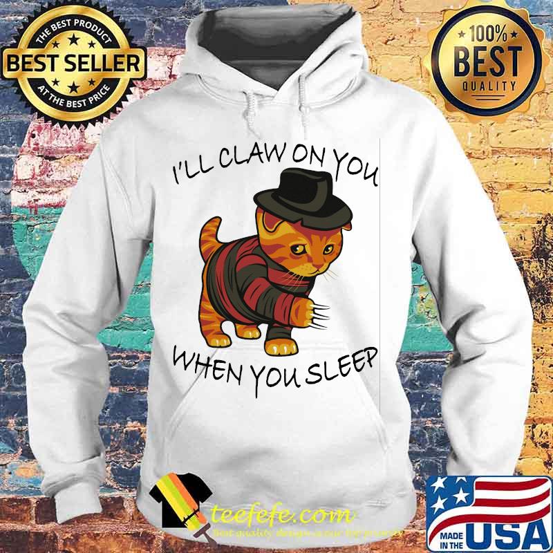 I'll Claw On You When You Sleep Freddy Krueger Cat Shirt Hoodie I'll Claw On You When You Sleep Freddy Krueger Cat Shirt Hoodie