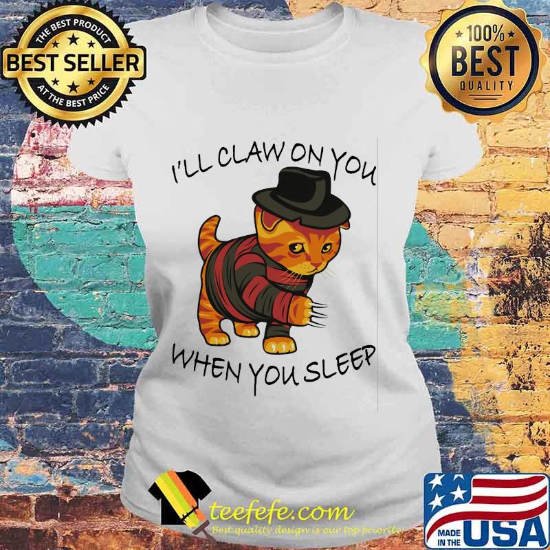 I'll Claw On You When You Sleep Freddy Krueger Cat Shirt Laides tee I'll Claw On You When You Sleep Freddy Krueger Cat Shirt Laides tee