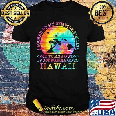 I looked up my symptoms online it turns out i just wanna go to hawaii vintage retro shirt
