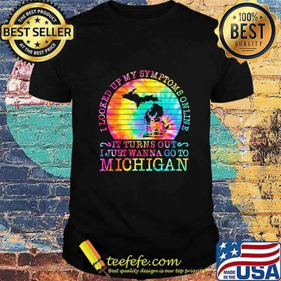 I LOOKED UP MY SYMPTOMS ONLINE IT TURNS OUT I JUST WANNA GO TO MICHIGAN VINTAGE RETRO SHIRT