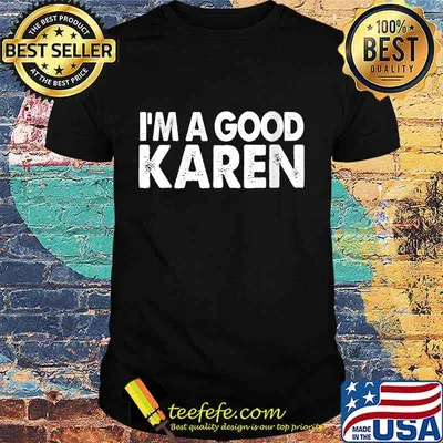I'm A Good Karen Funny Named Karen Women's Shirt