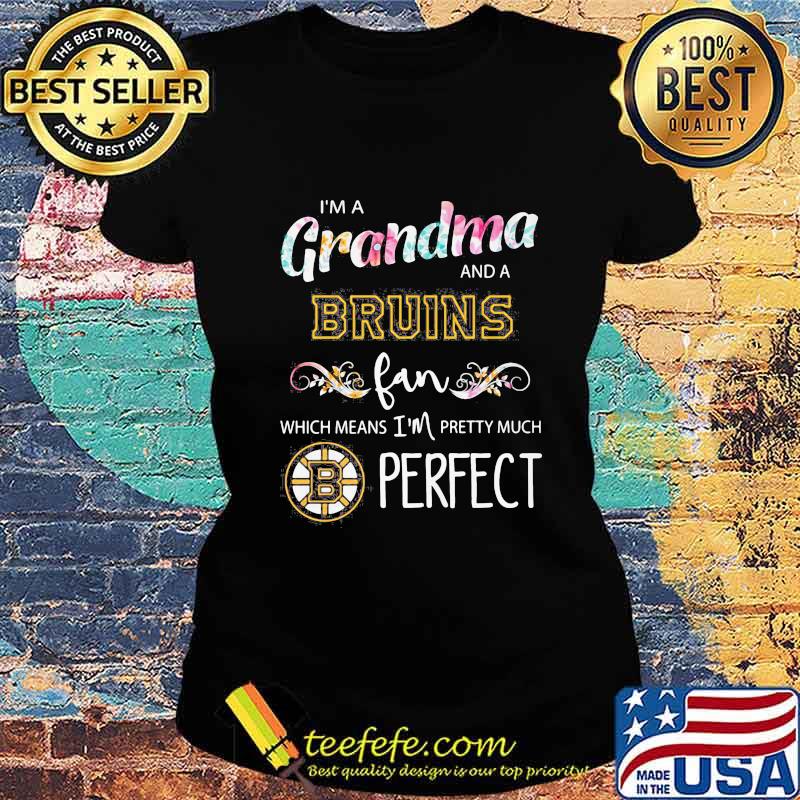 I'm a grandma and a bruins fan which means i'm pretty much perfect s Ladies tee I'm a grandma and a bruins fan which means i'm pretty much perfect s Ladies tee