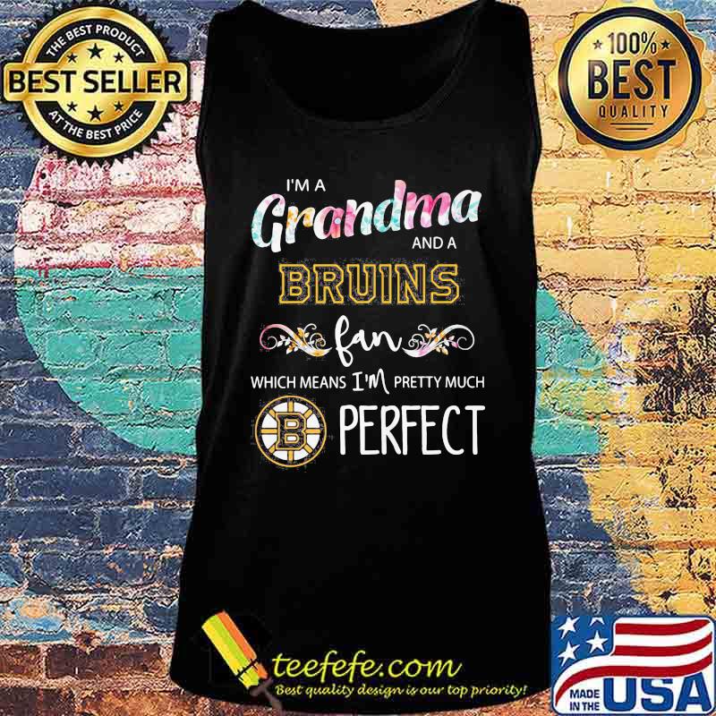 I'm a grandma and a bruins fan which means i'm pretty much perfect s Tank top I'm a grandma and a bruins fan which means i'm pretty much perfect s Tank top