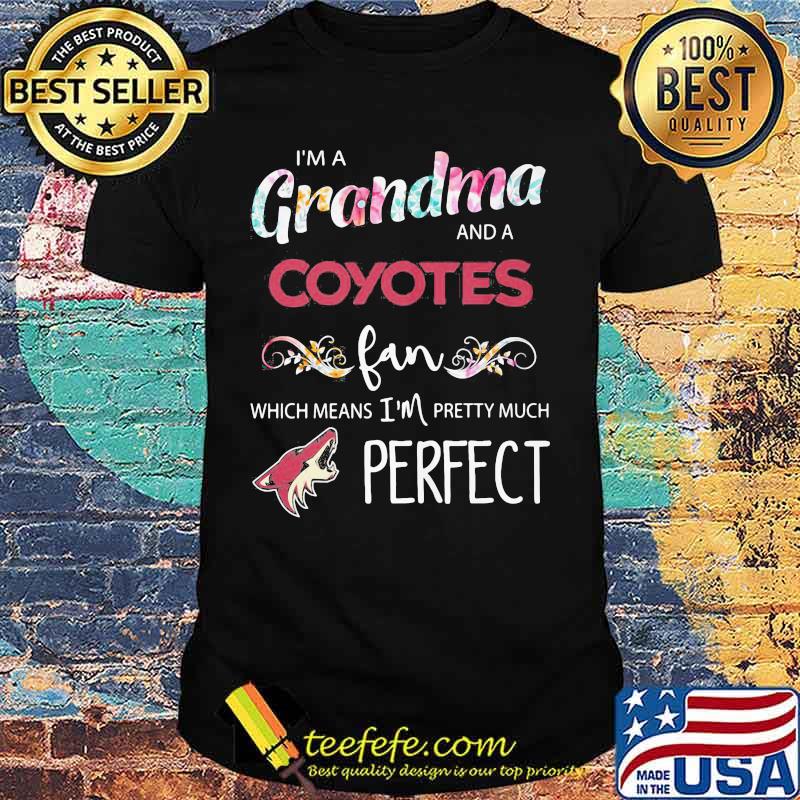 I'm a grandma and a coyotes fan which means i'm pretty much perfect shirt