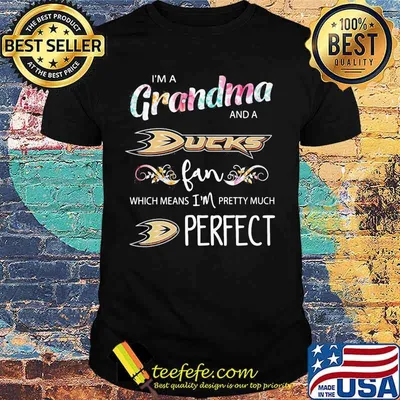 I'm a grandma and a ducks fan which means i'm pretty much perfect shirt