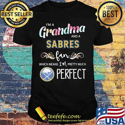 I'm a grandma and a sabres fan which means i'm pretty much perfect shirt
