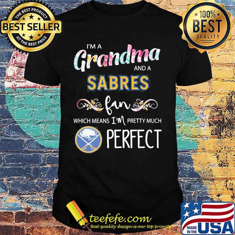 I'm a grandma and a sabres fan which means i'm pretty much perfect shirt