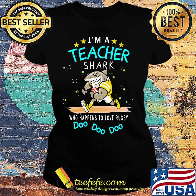 I'm a teacher shark who happens to love rugby Doo doo doo s Ladies tee I'm a teacher shark who happens to love rugby Doo doo doo s Ladies tee