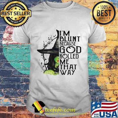 I'm Blunt Because God Rolled Me That Way Witch Halloween Shirt
