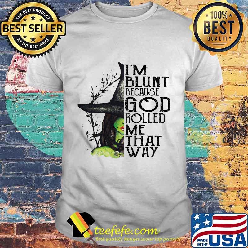 I'm Blunt Because God Rolled Me That Way Witch Halloween Shirt
