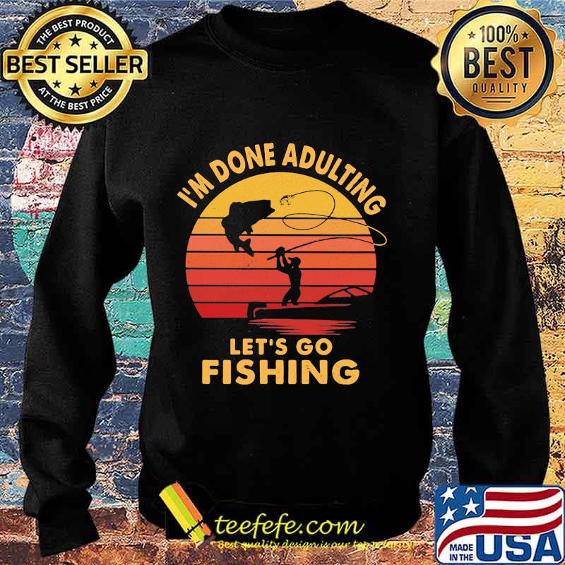 I'm done adulting let's go fishing vintage retro s Sweater I'm done adulting let's go fishing vintage retro s Sweater