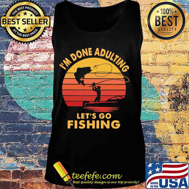 I'm done adulting let's go fishing vintage retro s Tank top I'm done adulting let's go fishing vintage retro s Tank top