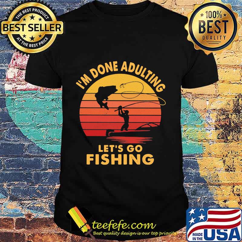 I'm done adulting let's go fishing vintage retro shirt