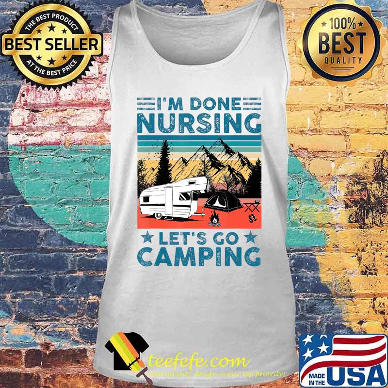 I'm Done Nursing Let's Go Camping - Nurse Camping Gift T-Shirt Tank top I'm Done Nursing Let's Go Camping - Nurse Camping Gift T-Shirt Tank top