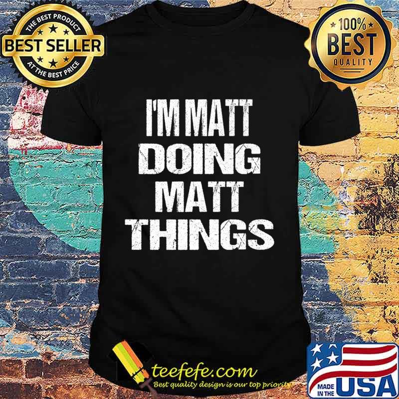 I'm Matt Doing Matt Things - Fun Personalized First Name Premium T-Shirt I'm Matt Doing Matt Things - Fun Personalized First Name Premium T-Shirt