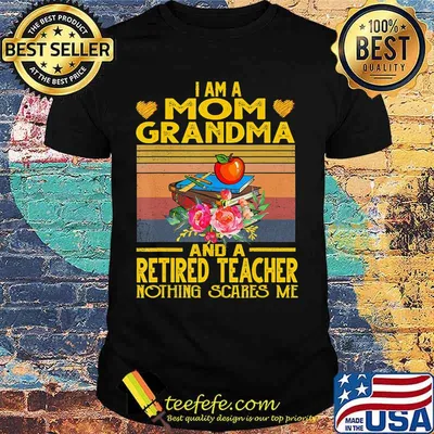 I'm Mom Grandma And A Retired Teacher Nothing Scares Me T-Shirt