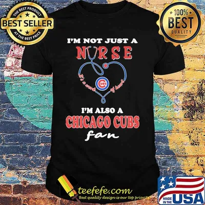 I'm not just a nurse i'm also a chicago cubs fan shirt