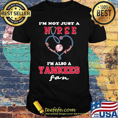 I'm not just a nurse i'm also a new york yankees fan shirt