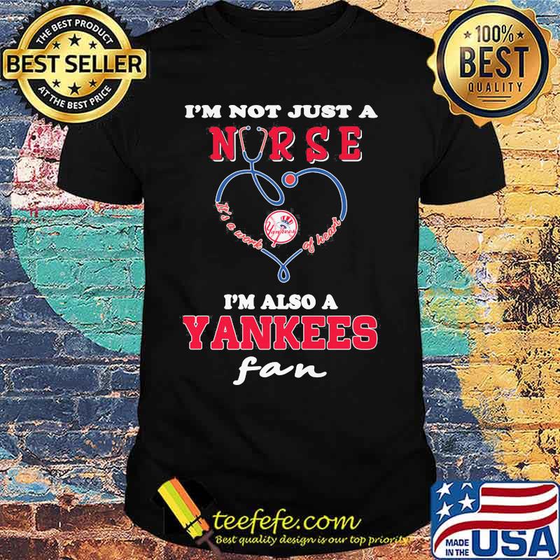 I'm not just a nurse i'm also a new york yankees fan shirt I'm not just a nurse i'm also a new york yankees fan shirt