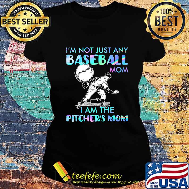 I'm Not Just Any Baseball Mom I Am The Pitcher's Mom Shirt Ladies tee I'm Not Just Any Baseball Mom I Am The Pitcher's Mom Shirt Ladies tee